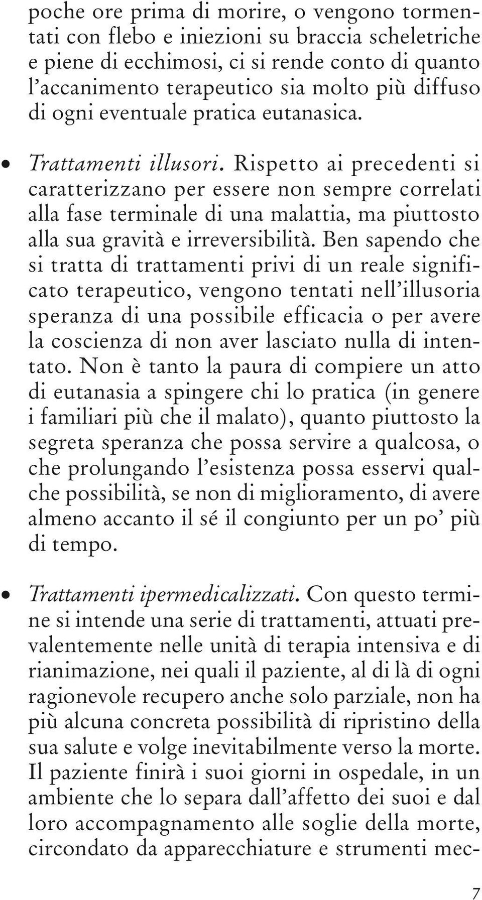 Rispetto ai precedenti si caratterizzano per essere non sempre correlati alla fase terminale di una malattia, ma piuttosto alla sua gravità e irreversibilità.