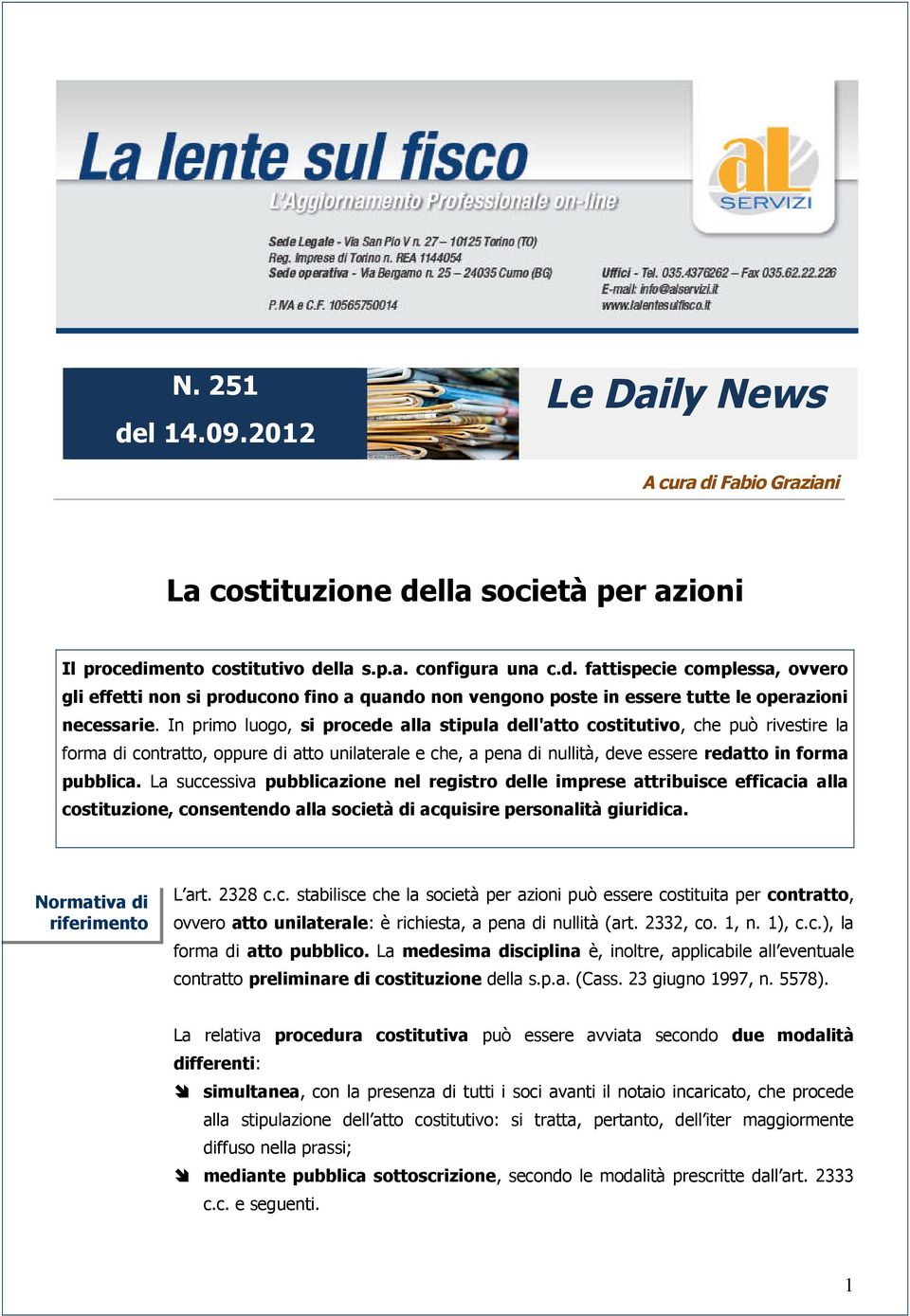 La successiva pubblicazione nel registro delle imprese attribuisce efficacia alla costituzione, consentendo alla società di acquisire personalità giuridica. Normativa di riferimento L art. 2328 c.c. stabilisce che la società per azioni può essere costituita per contratto, ovvero atto unilaterale: è richiesta, a pena di nullità (art.