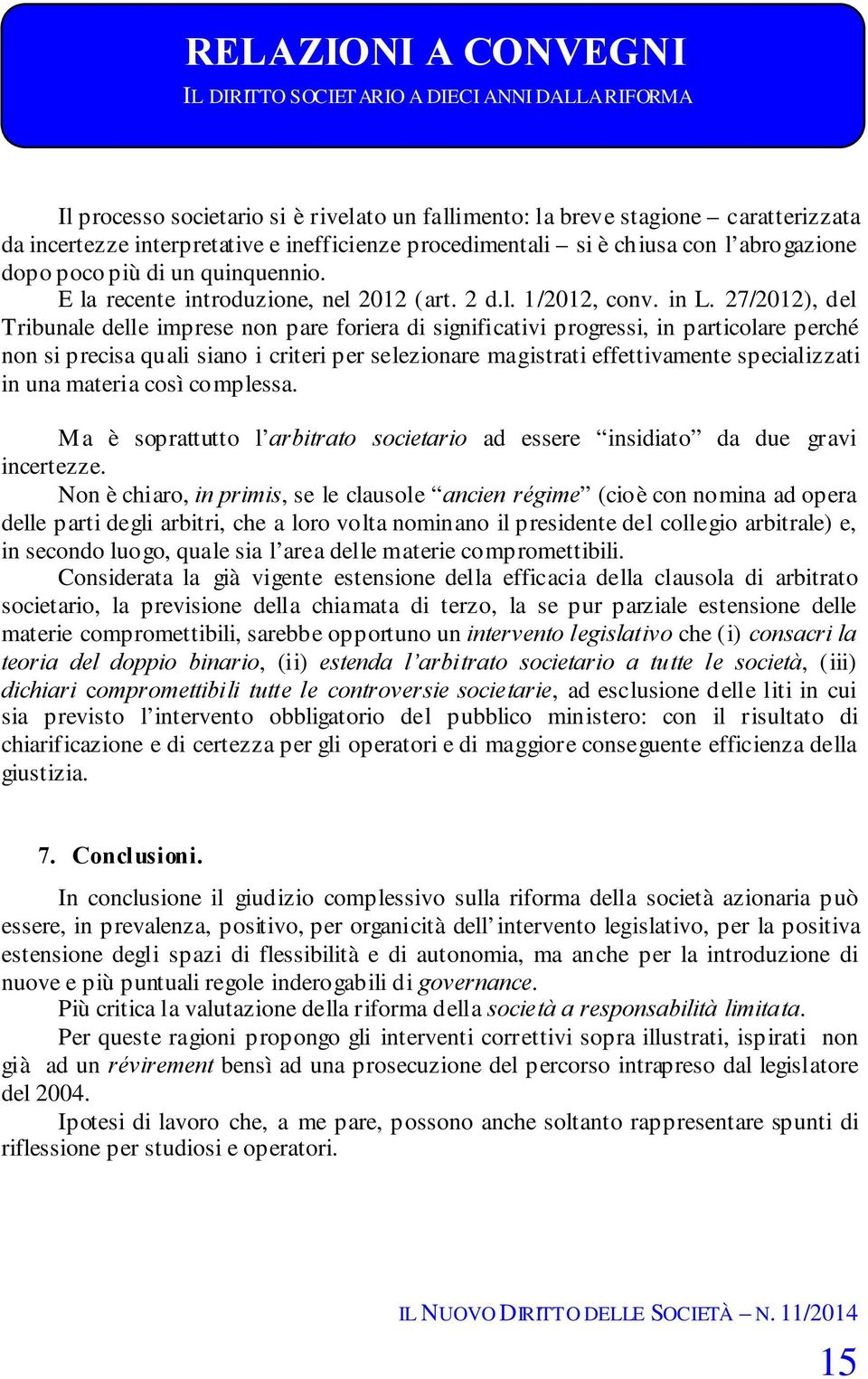 27/2012), del Tribunale delle imprese non pare foriera di significativi progressi, in particolare perché non si precisa quali siano i criteri per selezionare magistrati effettivamente specializzati