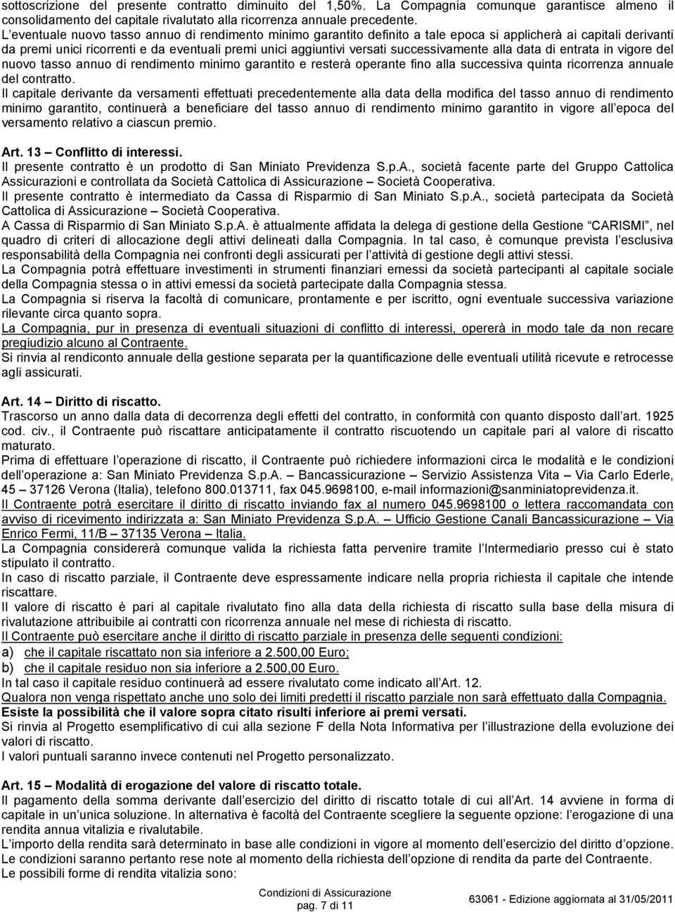 successivamente alla data di entrata in vigore del nuovo tasso annuo di rendimento minimo garantito e resterà operante fino alla successiva quinta ricorrenza annuale del contratto.