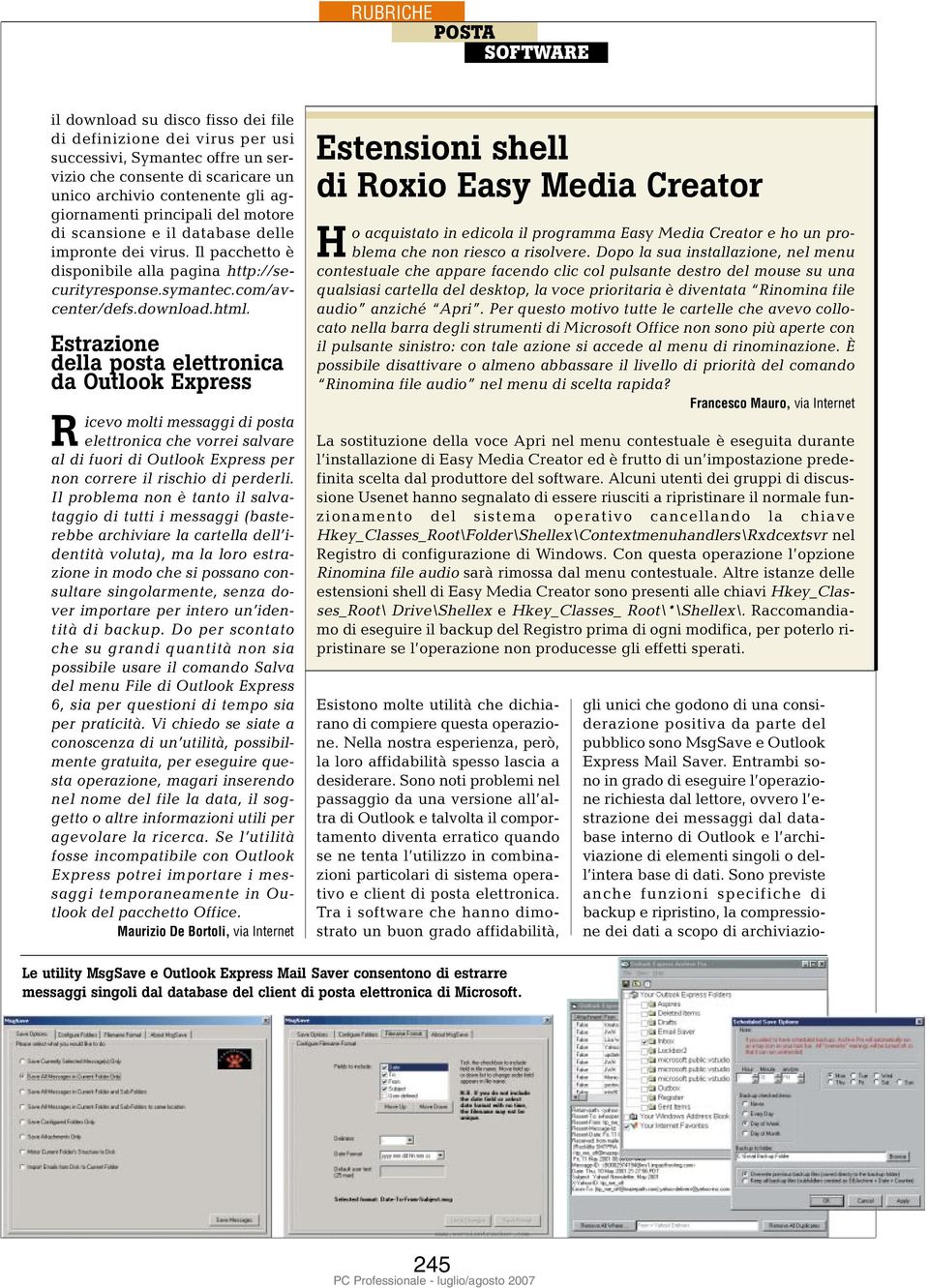 Estrazione della posta elettronica da Outlook Express Ricevo molti messaggi di posta elettronica che vorrei salvare al di fuori di Outlook Express per non correre il rischio di perderli.