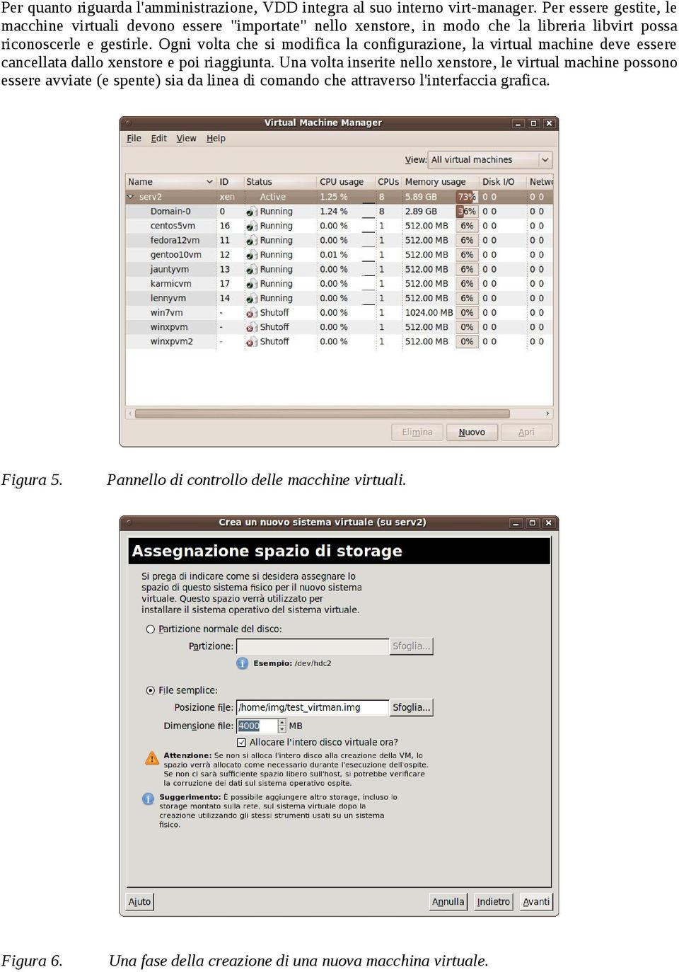 Ogni volta che si modifica la configurazione, la virtual machine deve essere cancellata dallo xenstore e poi riaggiunta.