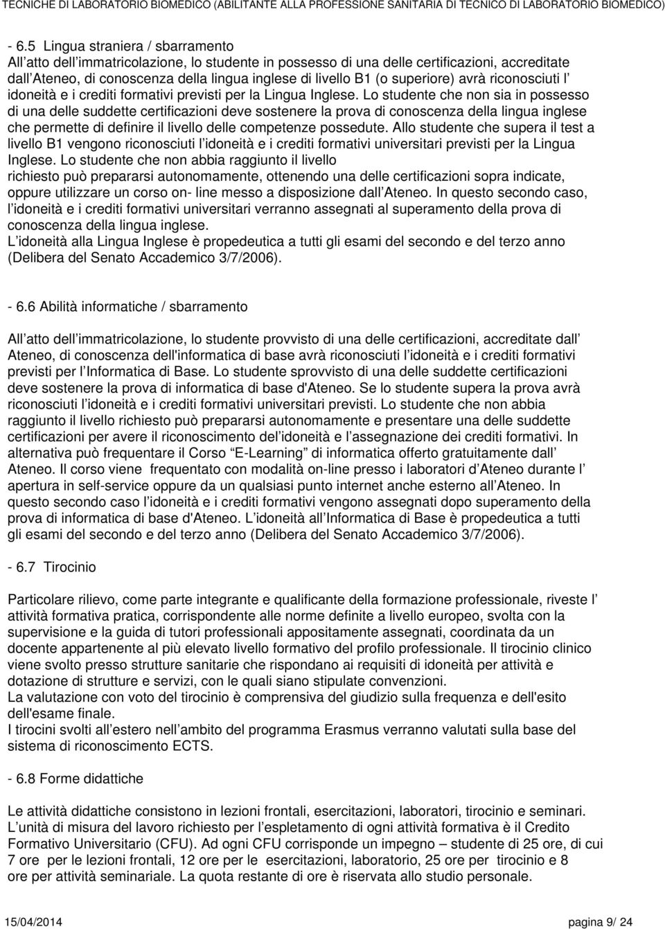 Lo che non sia in possesso di una delle suddette certificazioni deve sostenere la prova di conoscenza della lingua inglese che permette di definire il livello delle competenze possedute.