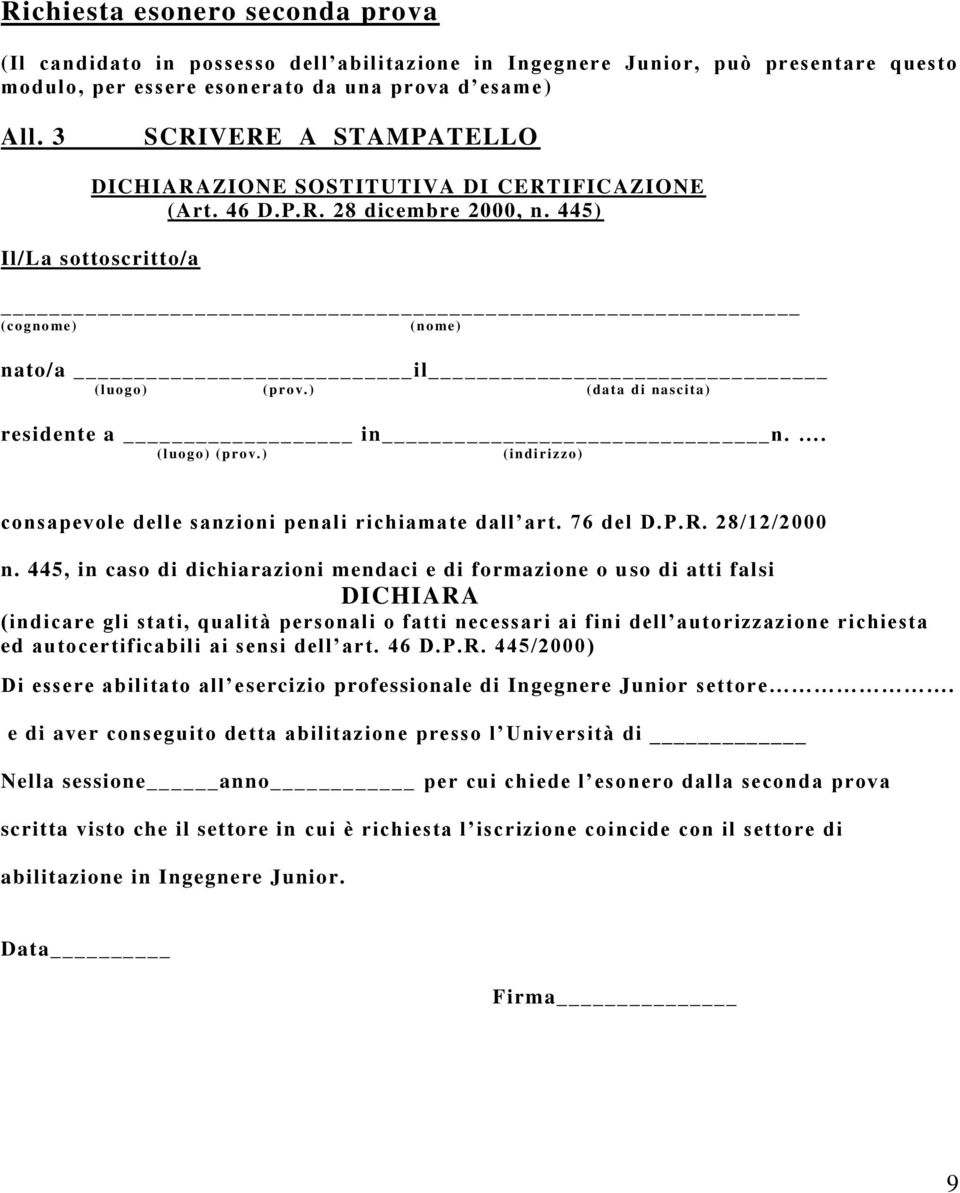 ) (data di nascita ) residente a in n.. (luogo) (prov. ) (indirizzo) consapevole delle sanzioni penali richiamate dall art. 76 del D.P.R. 28/12/2000 n.