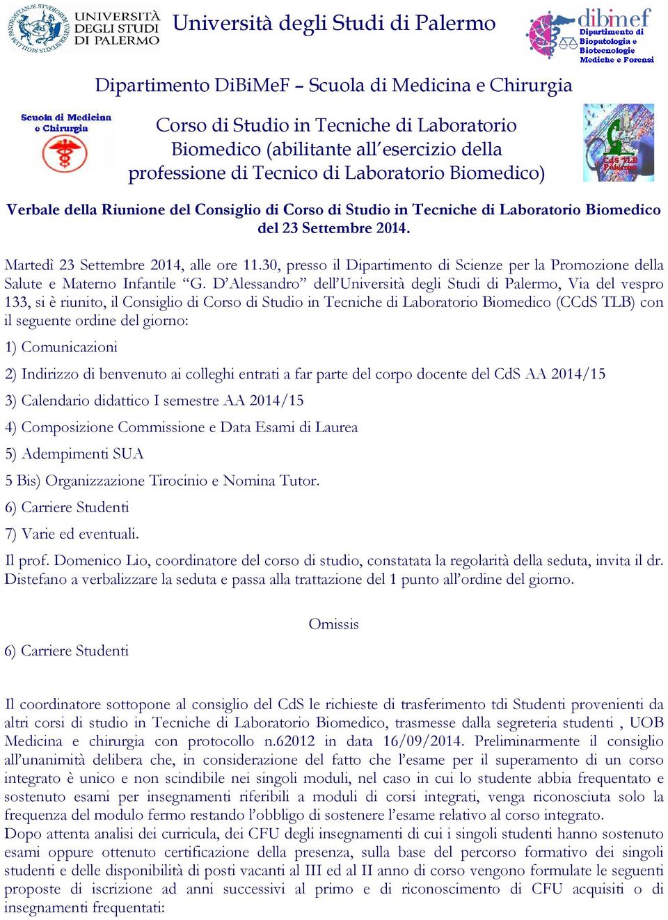 D Alessandro dell Università degli Studi di Palermo, Via del vespro 133, si è riunito, il Consiglio di Biomedico (CCdS TLB) con il seguente ordine del giorno: 1) Comunicazioni 2) Indirizzo di