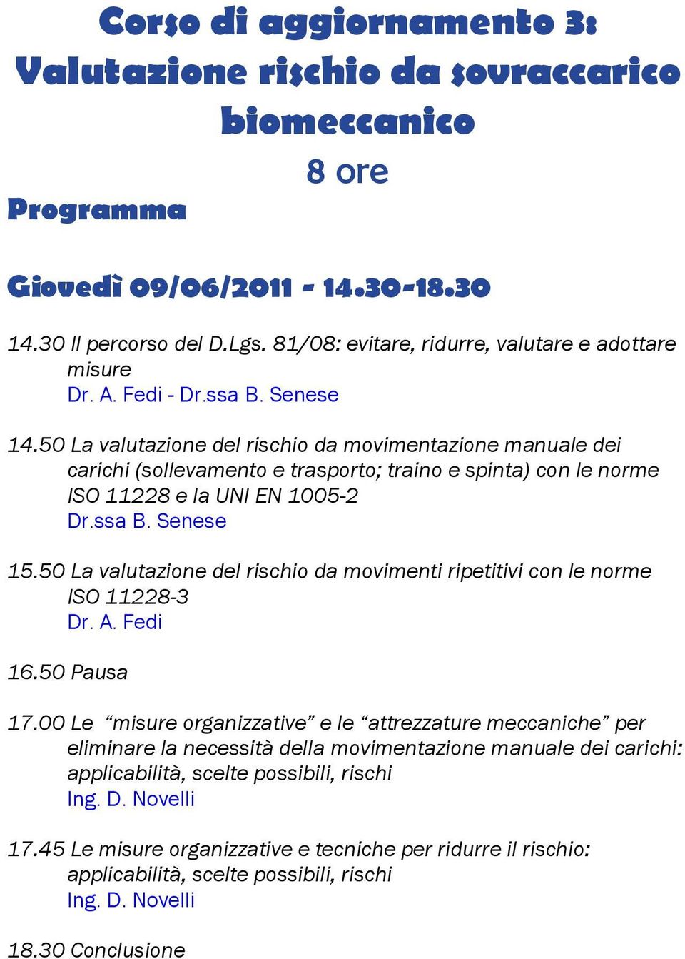 50 La valutazione del rischio da movimentazione manuale dei carichi (sollevamento e trasporto; traino e spinta) con le norme ISO 11228 e la UNI EN 1005-2 Dr.ssa B. Senese 15.