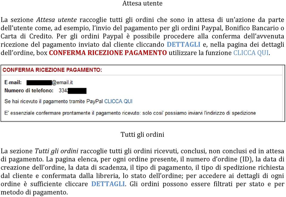 Per gli ordini Paypal è possibile procedere alla conferma dell avvenuta ricezione del pagamento inviato dal cliente cliccando DETTAGLI e, nella pagina dei dettagli dell ordine, box CONFERMA RICEZIONE