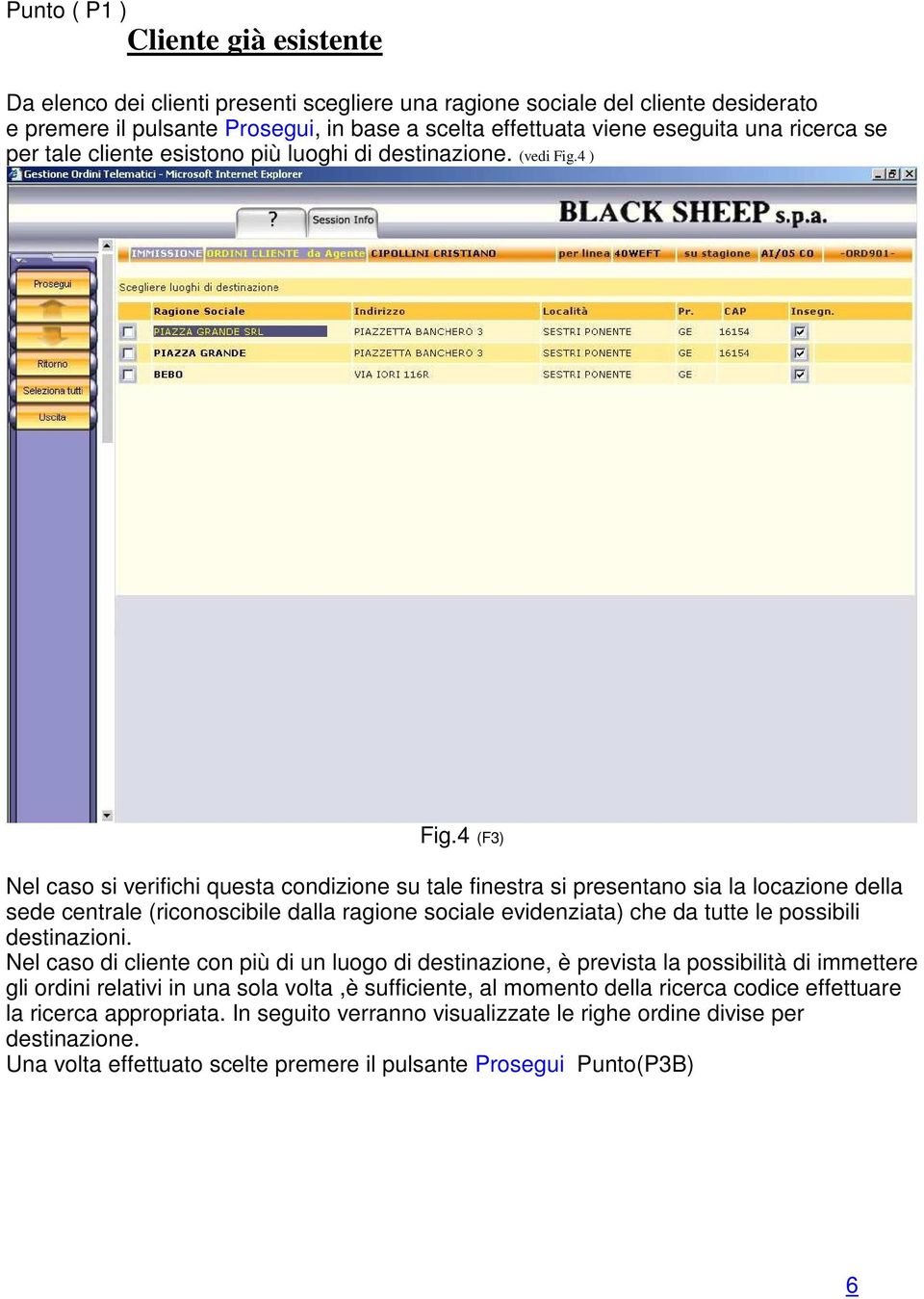 4 (F3) Nel caso si verifichi questa condizione su tale finestra si presentano sia la locazione della sede centrale (riconoscibile dalla ragione sociale evidenziata) che da tutte le possibili