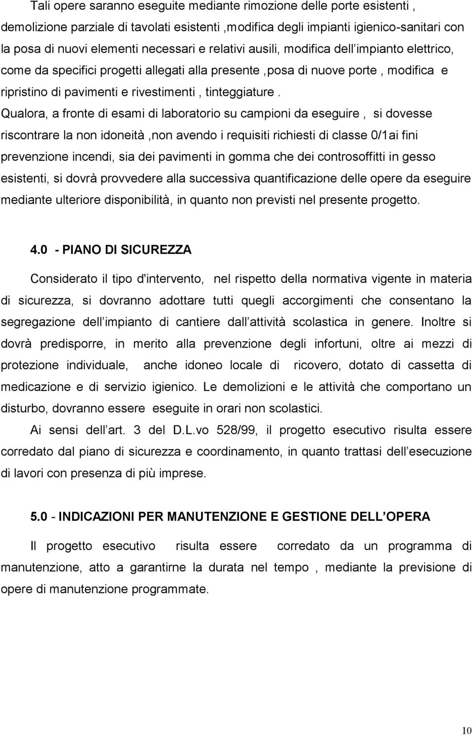 Qualora, a fronte di esami di laboratorio su campioni da eseguire, si dovesse riscontrare la non idoneità,non avendo i requisiti richiesti di classe 0/1ai fini prevenzione incendi, sia dei pavimenti