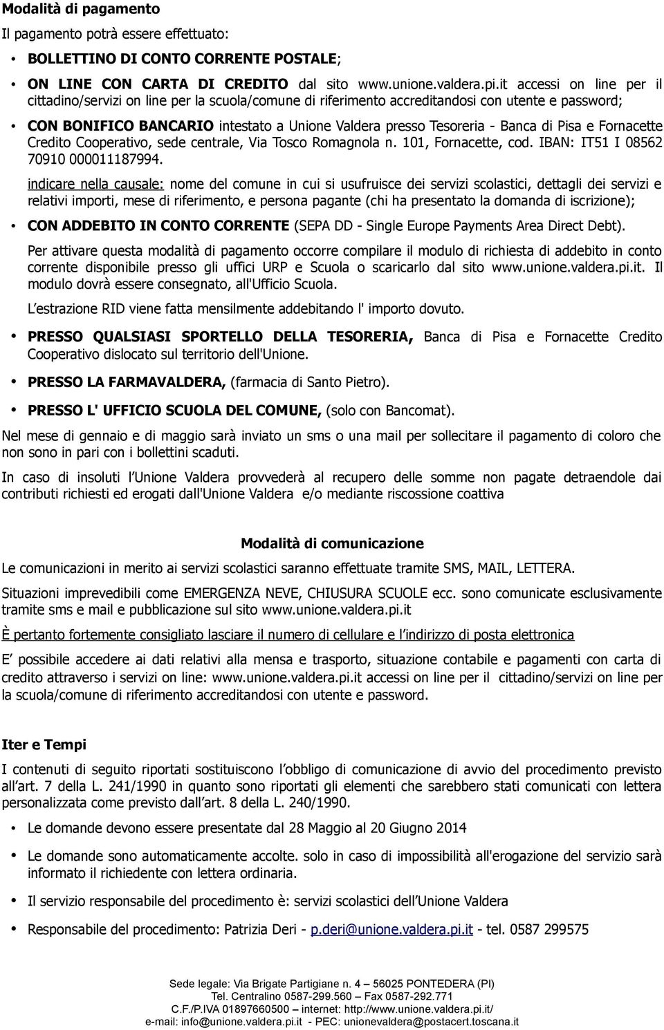 di Pisa e Fornacette Credito Cooperativo, sede centrale, Via Tosco Romagnola n. 101, Fornacette, cod. IBAN: IT51 I 08562 70910 000011187994.