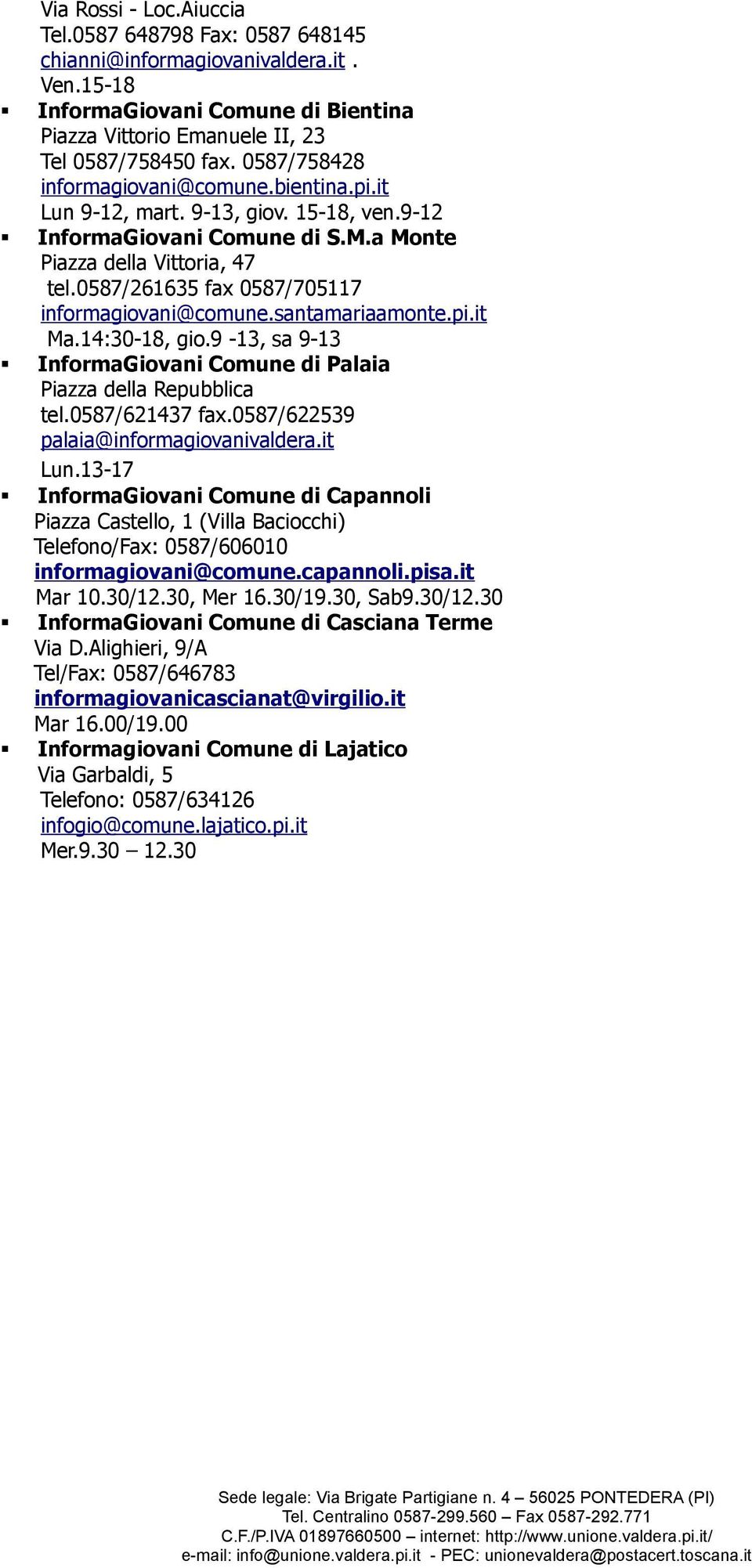 0587/261635 fax 0587/705117 informagiovani@comune.santamariaamonte.pi.it Ma.14:30-18, gio.9-13, sa 9-13 InformaGiovani Comune di Palaia Piazza della Repubblica tel.0587/621437 fax.