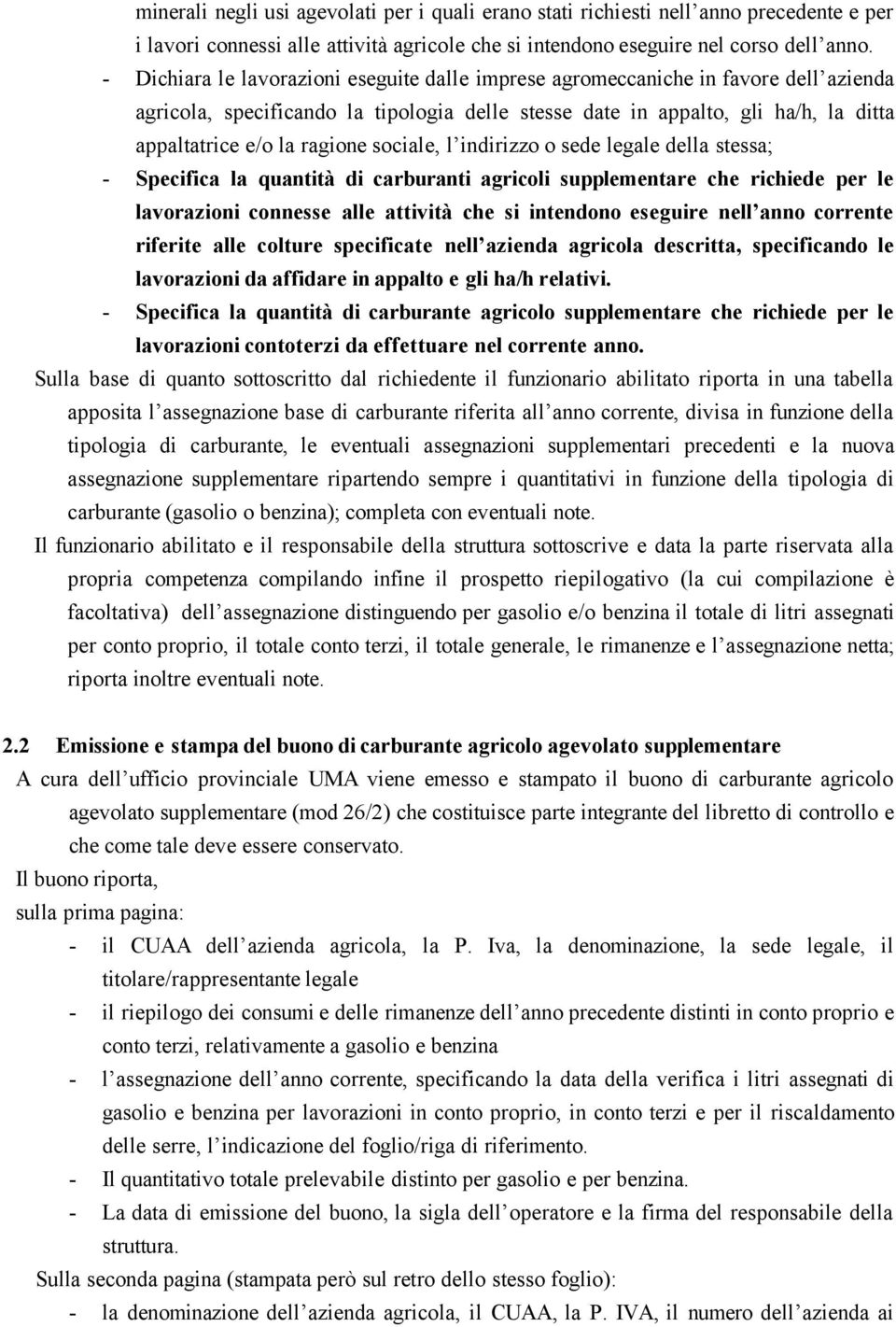 sociale, l indirizzo o sede legale della stessa; - Specifica la quantità di carburanti agricoli supplementare che richiede per le lavorazioni connesse alle attività che si intendono eseguire nell