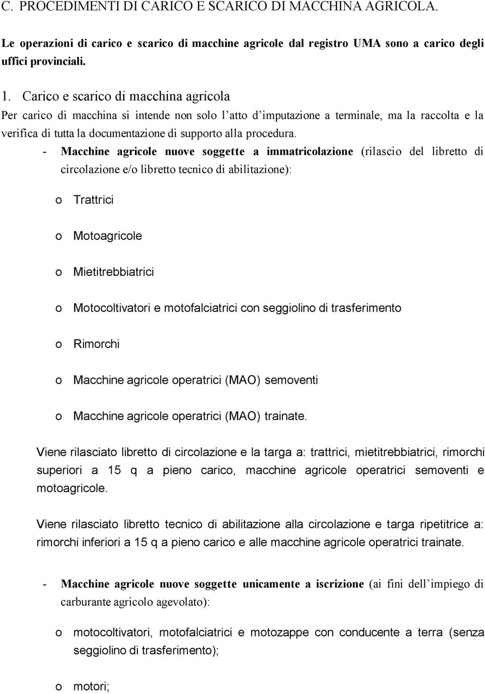 - Macchine agricole nuove soggette a immatricolazione (rilascio del libretto di circolazione e/o libretto tecnico di abilitazione): o Trattrici o Motoagricole o Mietitrebbiatrici o Motocoltivatori e