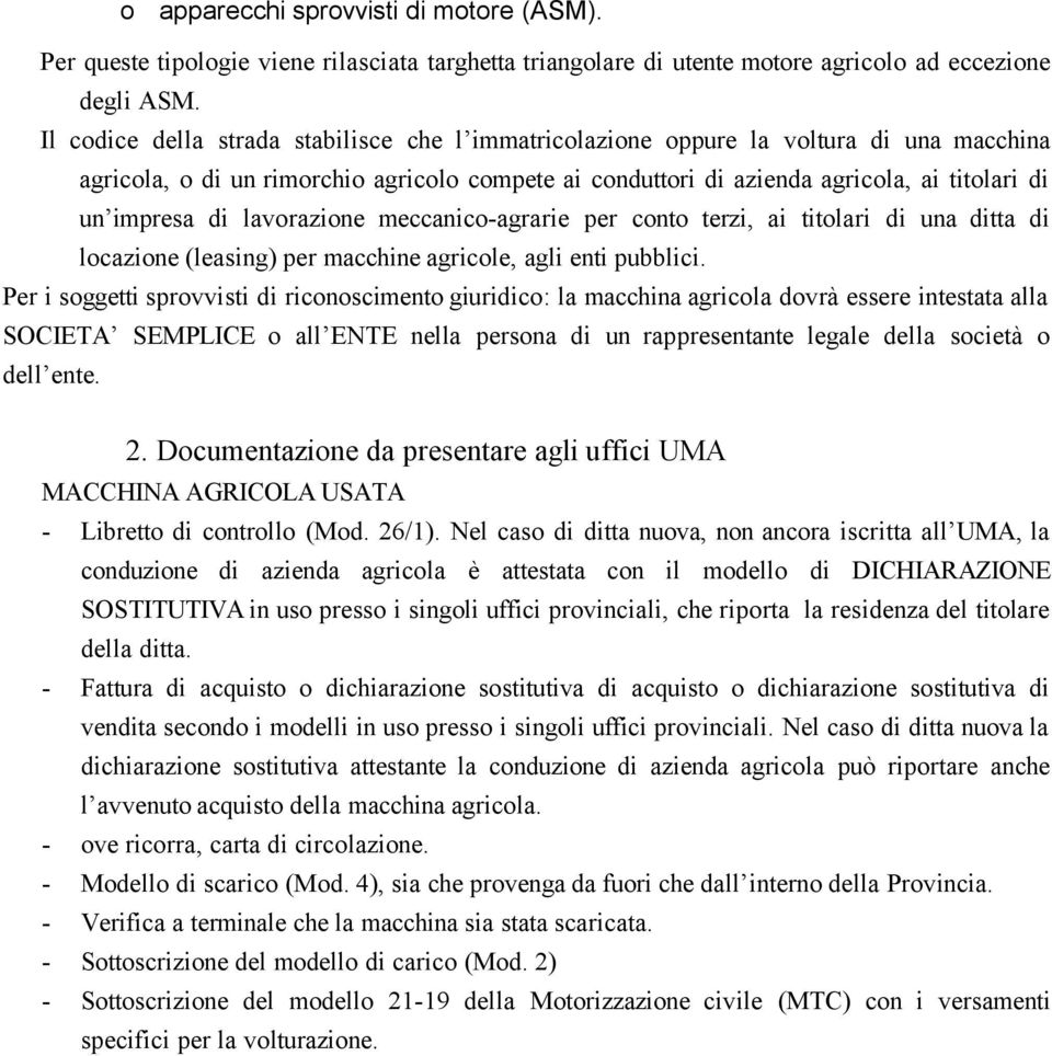 lavorazione meccanico-agrarie per conto terzi, ai titolari di una ditta di locazione (leasing) per macchine agricole, agli enti pubblici.