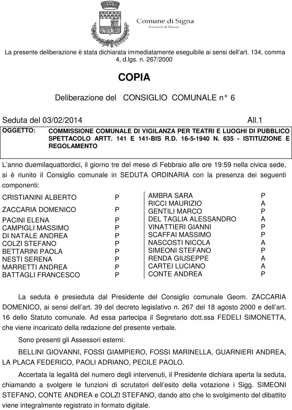 635 - ISTITUZIONE E REGOLMENTO L anno duemilaquattordici, il giorno tre del mese di Febbraio alle ore 19:59 nella civica sede, si è riunito il Consiglio comunale in SEDUT ORDINRI con la presenza dei