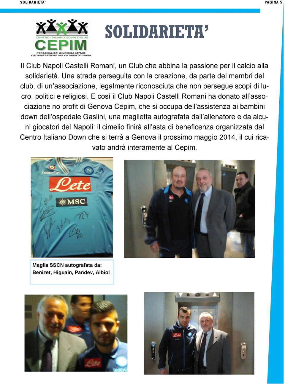 E così il Club Napoli Castelli Romani ha donato all associazione no profit di Genova Cepim, che si occupa dell assistenza ai bambini down dell ospedale Gaslini, una maglietta autografata dall