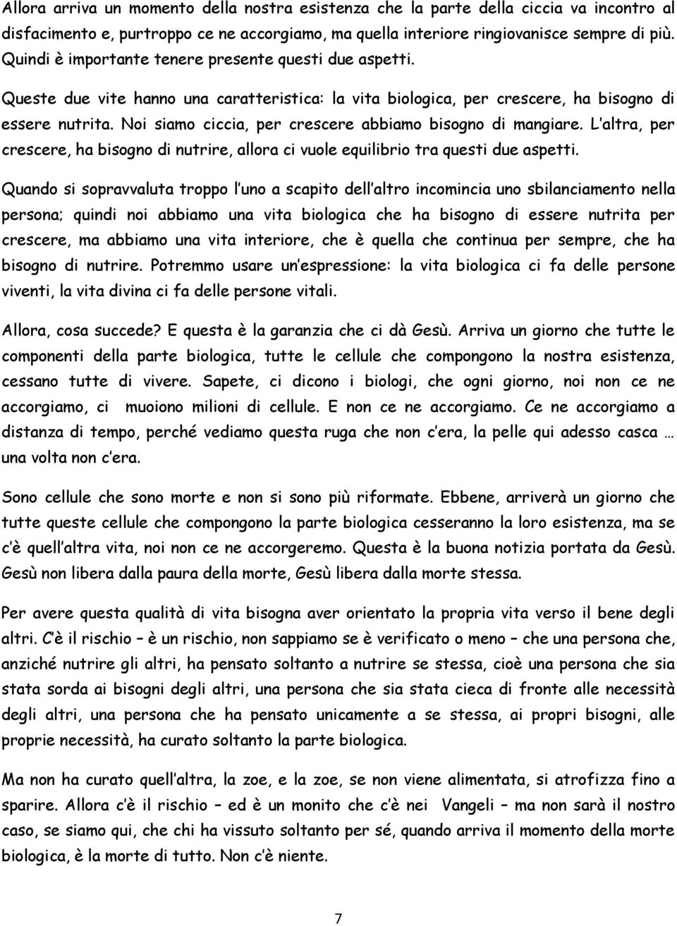 Noi siamo ciccia, per crescere abbiamo bisogno di mangiare. L altra, per crescere, ha bisogno di nutrire, allora ci vuole equilibrio tra questi due aspetti.