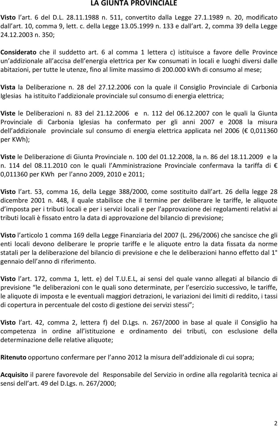 6 al comma 1 lettera c) istituisce a favore delle Province un addizionale all accisa dell energia elettrica per Kw consumati in locali e luoghi diversi dalle abitazioni, per tutte le utenze, fino al