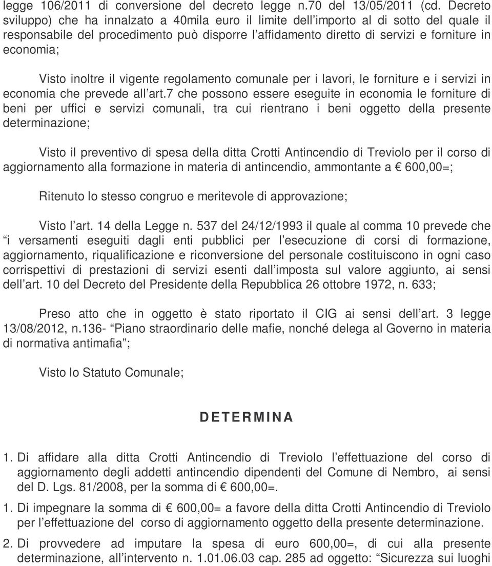 Visto inoltre il vigente regolamento comunale per i lavori, le forniture e i servizi in economia che prevede all art.