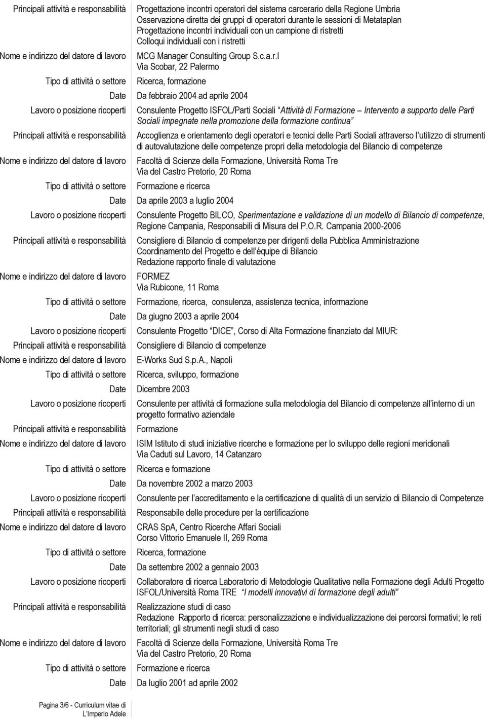 ad aprile 2004 Consulente Progetto ISFOL/Parti Sociali Attività di Intervento a supporto delle Parti Sociali impegnate nella promozione della formazione continua Accoglienza e orientamento degli