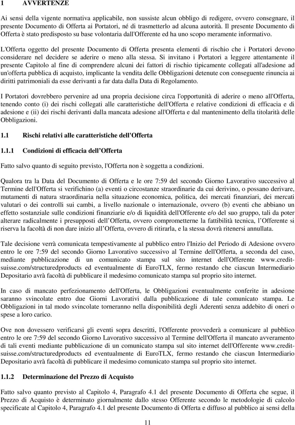 L'Offerta oggetto del presente Documento di Offerta presenta elementi di rischio che i Portatori devono considerare nel decidere se aderire o meno alla stessa.