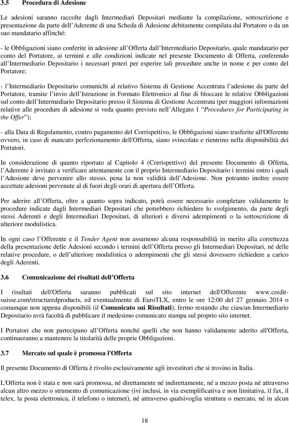 Portatore, ai termini e alle condizioni indicate nel presente Documento di Offerta, conferendo all Intermediario Depositario i necessari poteri per esperire tali procedure anche in nome e per conto