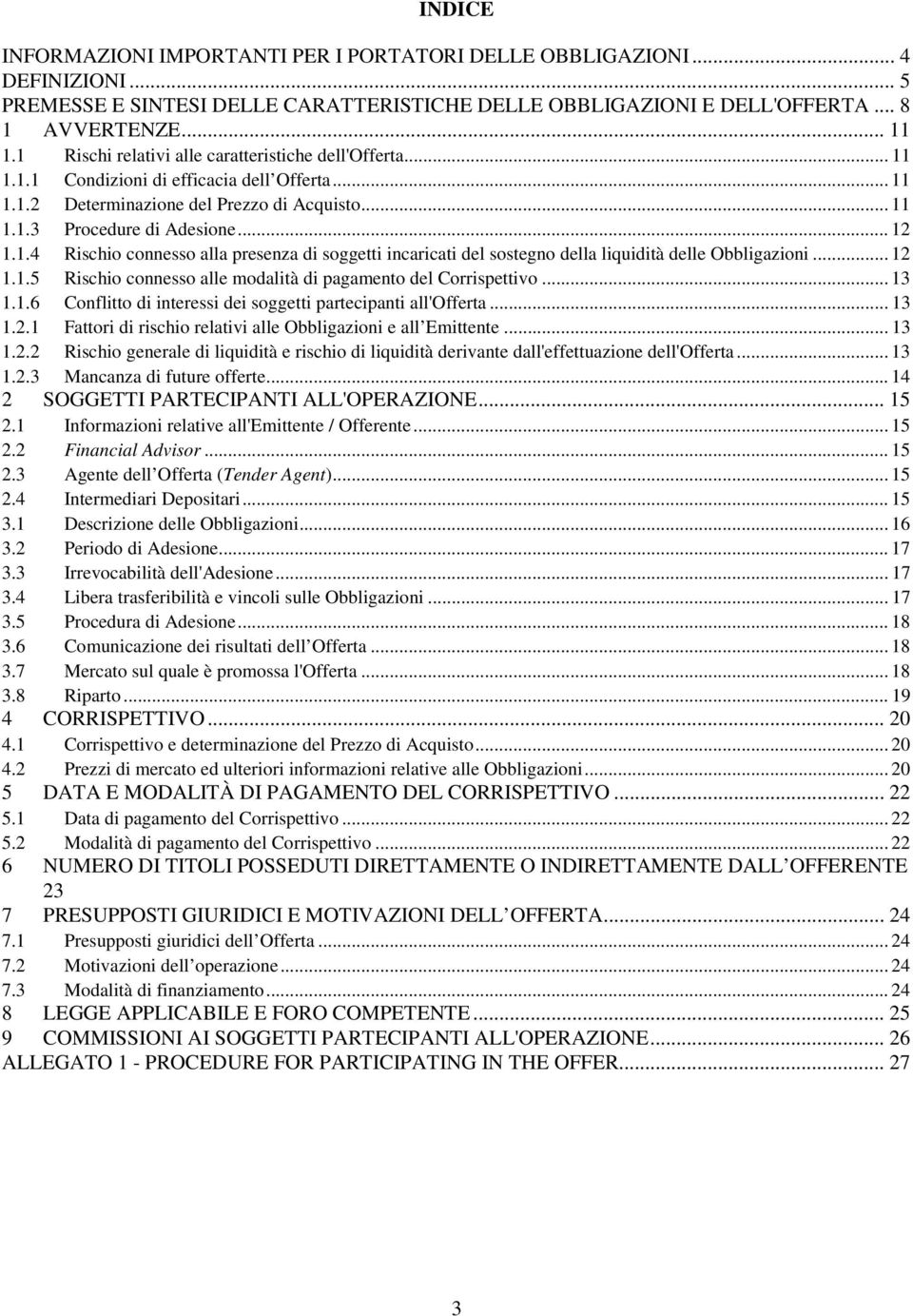 .. 12 1.1.5 Rischio connesso alle modalità di pagamento del Corrispettivo... 13 1.1.6 Conflitto di interessi dei soggetti partecipanti all'offerta... 13 1.2.1 Fattori di rischio relativi alle Obbligazioni e all Emittente.