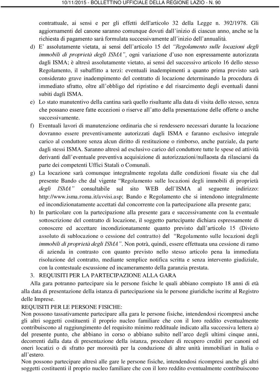 d) E assolutamente vietata, ai sensi dell articolo 15 del Regolamento sulle locazioni degli immobili di proprietà degli ISMA, ogni variazione d uso non espressamente autorizzata dagli ISMA; è altresì