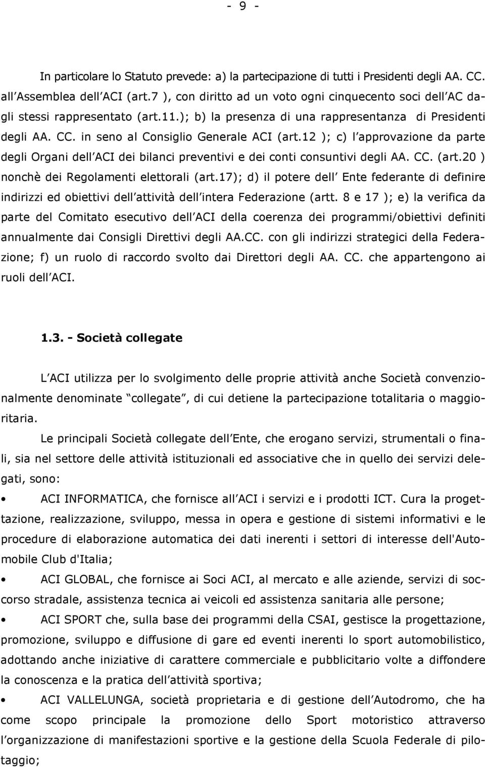 12 ); c) l approvazione da parte degli Organi dell ACI dei bilanci preventivi e dei conti consuntivi degli AA. CC. (art.20 ) nonchè dei Regolamenti elettorali (art.