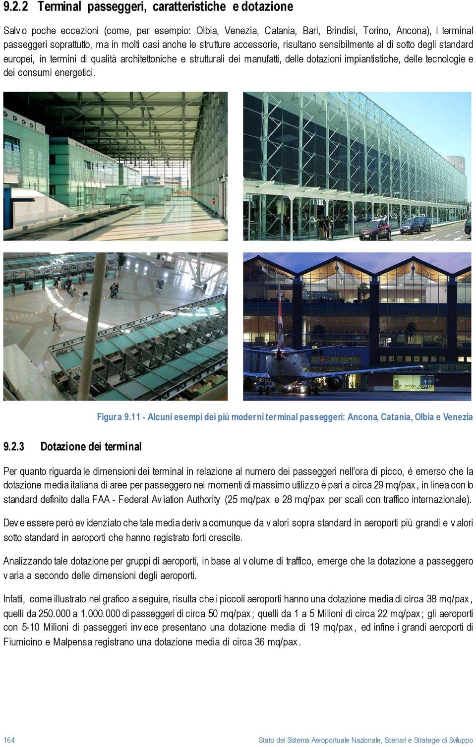 impiantistiche, delle tecnologie e dei consumi energetici. Figura 9.11 - Alcuni esempi dei più moderni terminal passeggeri: Ancona, Catania, Olbia e Venezia 9.2.