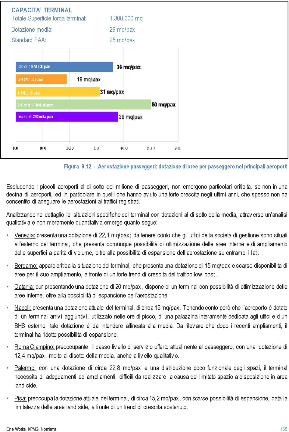 non in una decina di aeroporti, ed in particolare in quelli che hanno av uto una forte crescita negli ultimi anni, che spesso non ha consentito di adeguare le aerostazioni ai traffici registrati.