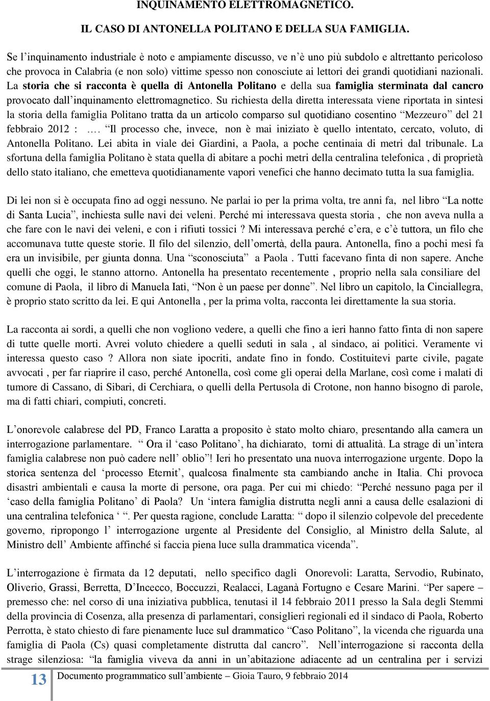 quotidiani nazionali. La storia che si racconta è quella di Antonella Politano e della sua famiglia sterminata dal cancro provocato dall inquinamento elettromagnetico.