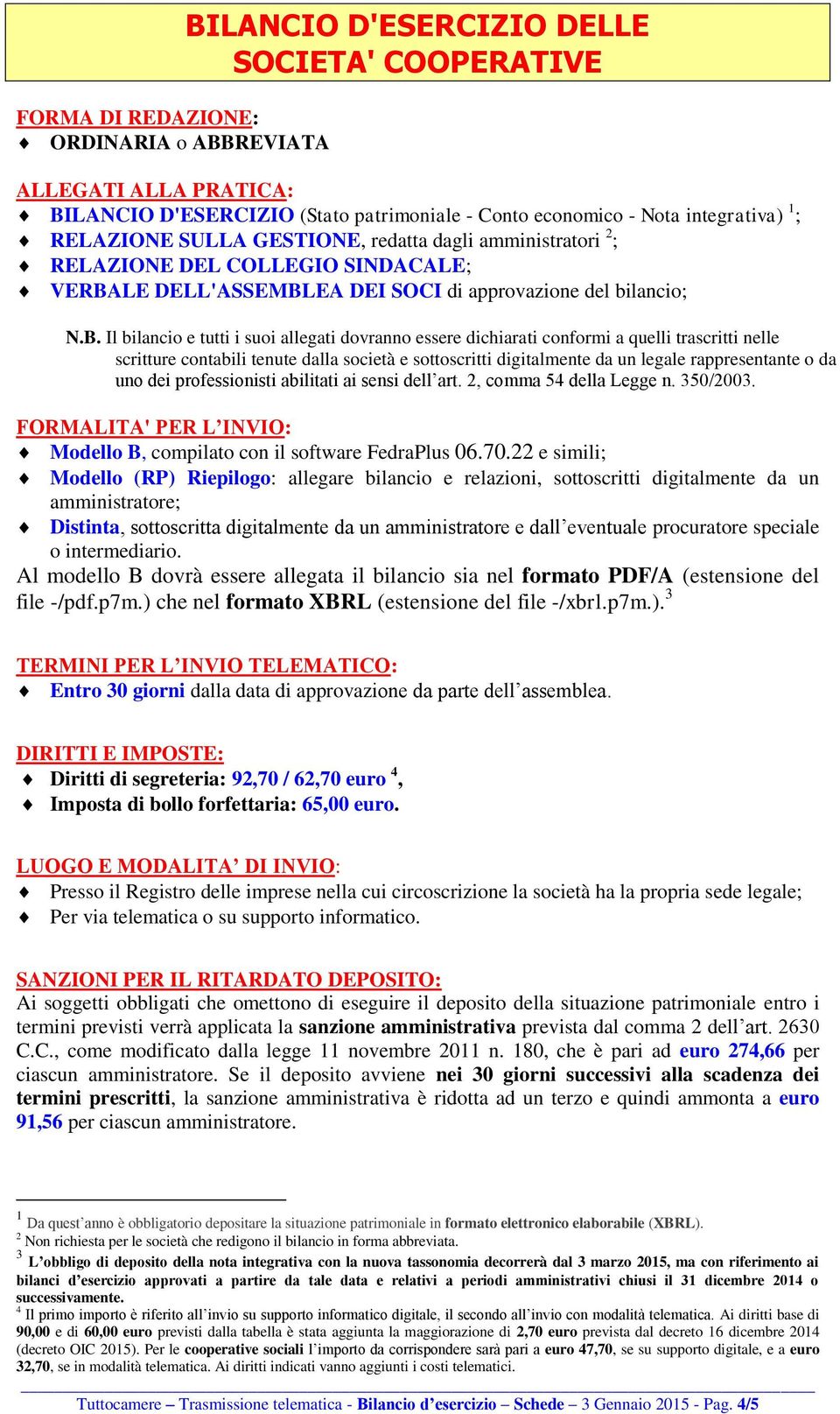 3 Diritti di segreteria: 92,70 / 62,70 euro 4, 3 L obbligo di deposito della nota integrativa con la nuova tassonomia decorrerà dal 3 marzo 2015, ma con riferimento ai 4 Il primo importo è riferito