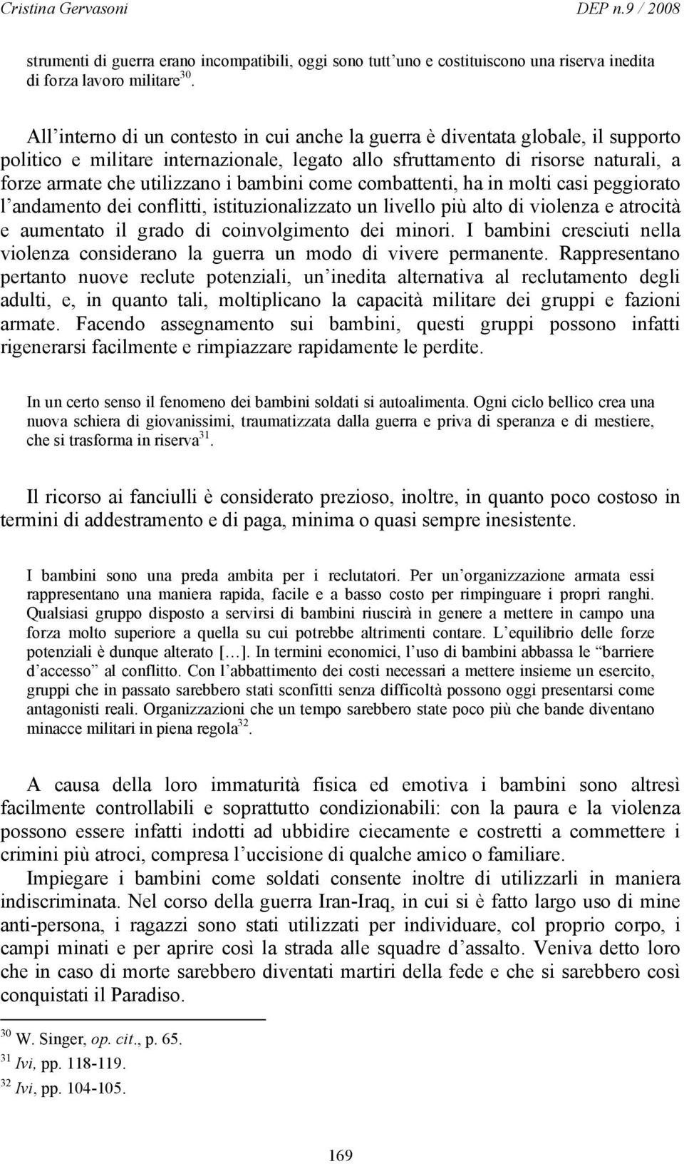 bambini come combattenti, ha in molti casi peggiorato l andamento dei conflitti, istituzionalizzato un livello più alto di violenza e atrocità e aumentato il grado di coinvolgimento dei minori.