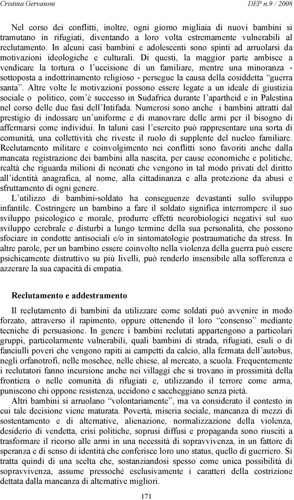 Di questi, la maggior parte ambisce a vendicare la tortura o l uccisione di un familiare, mentre una minoranza - sottoposta a indottrinamento religioso - persegue la causa della cosiddetta guerra