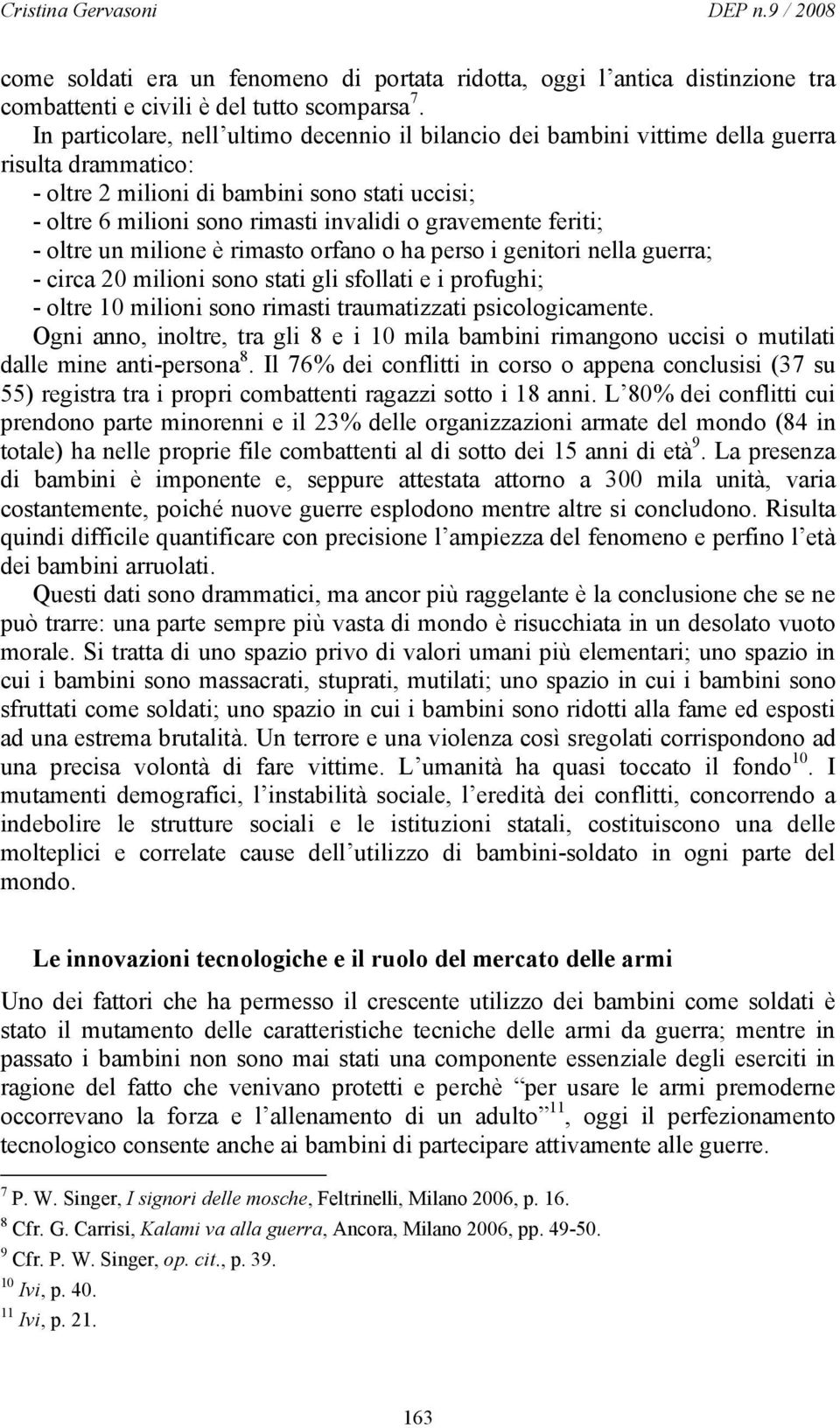 gravemente feriti; - oltre un milione è rimasto orfano o ha perso i genitori nella guerra; - circa 20 milioni sono stati gli sfollati e i profughi; - oltre 10 milioni sono rimasti traumatizzati