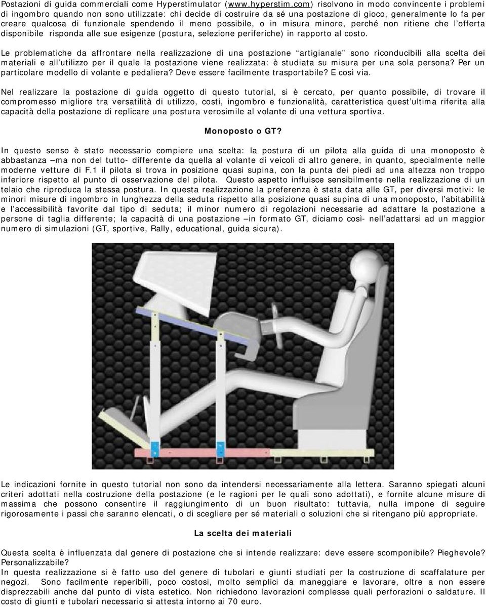 spendendo il meno possibile, o in misura minore, perché non ritiene che l offerta disponibile risponda alle sue esigenze (postura, selezione periferiche) in rapporto al costo.