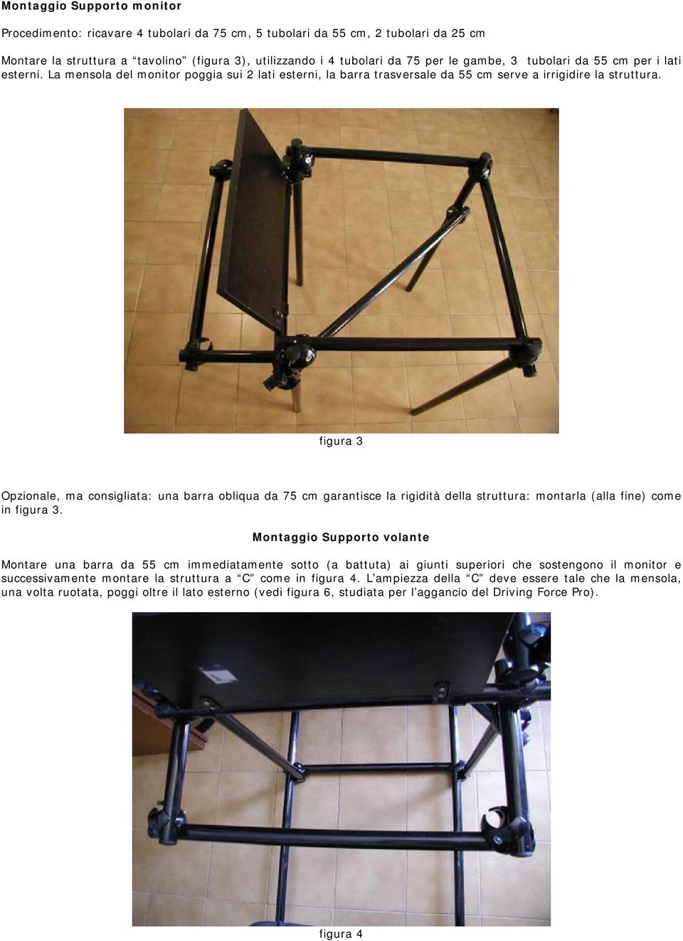 figura 3 Opzionale, ma consigliata: una barra obliqua da 75 cm garantisce la rigidità della struttura: montarla (alla fine) come in figura 3.