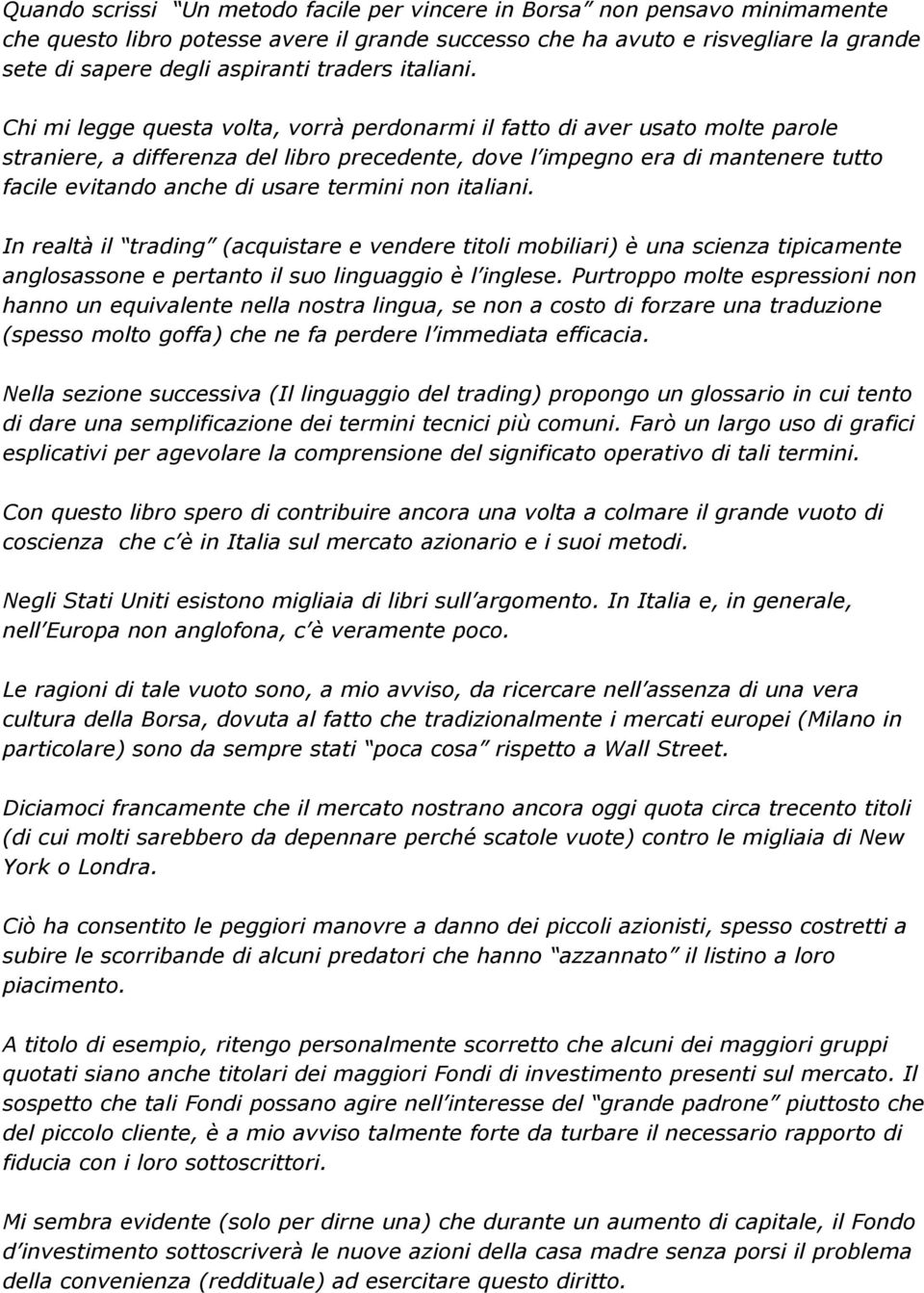 Chi mi legge questa volta, vorrà perdonarmi il fatto di aver usato molte parole straniere, a differenza del libro precedente, dove l impegno era di mantenere tutto facile evitando anche di usare