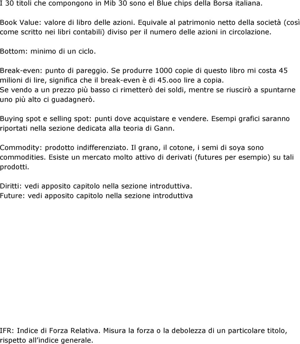 Se produrre 1000 copie di questo libro mi costa 45 milioni di lire, significa che il break-even è di 45.ooo lire a copia.