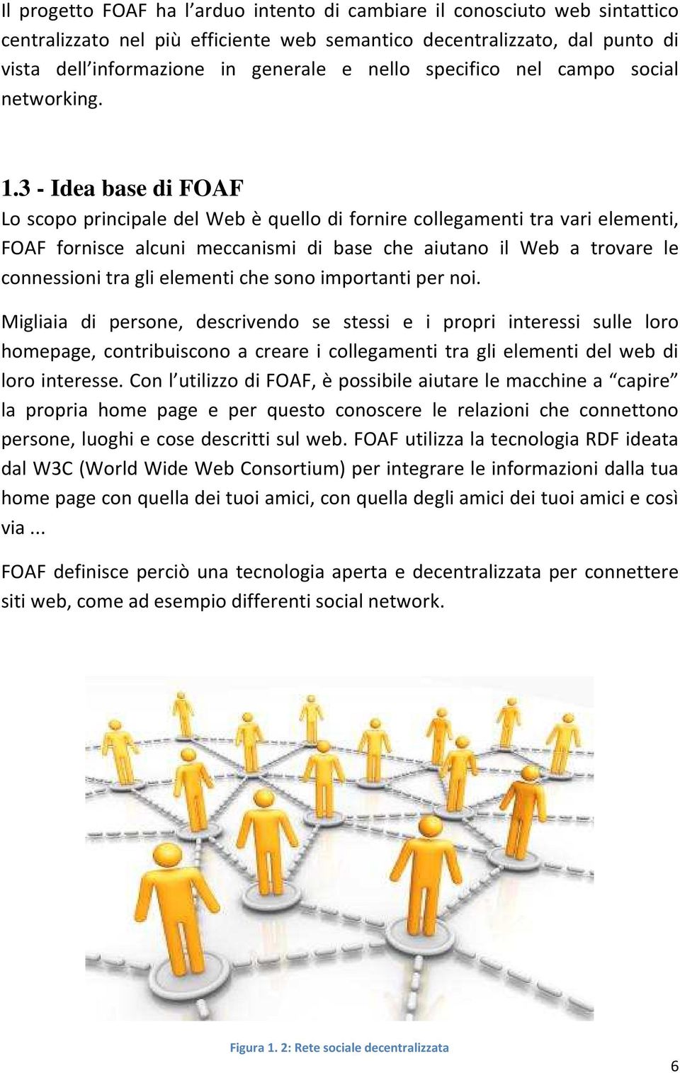 3 - Idea base di FOAF Lo scopo principale del Web è quello di fornire collegamenti tra vari elementi, FOAF fornisce alcuni meccanismi di base che aiutano il Web a trovare le connessioni tra gli