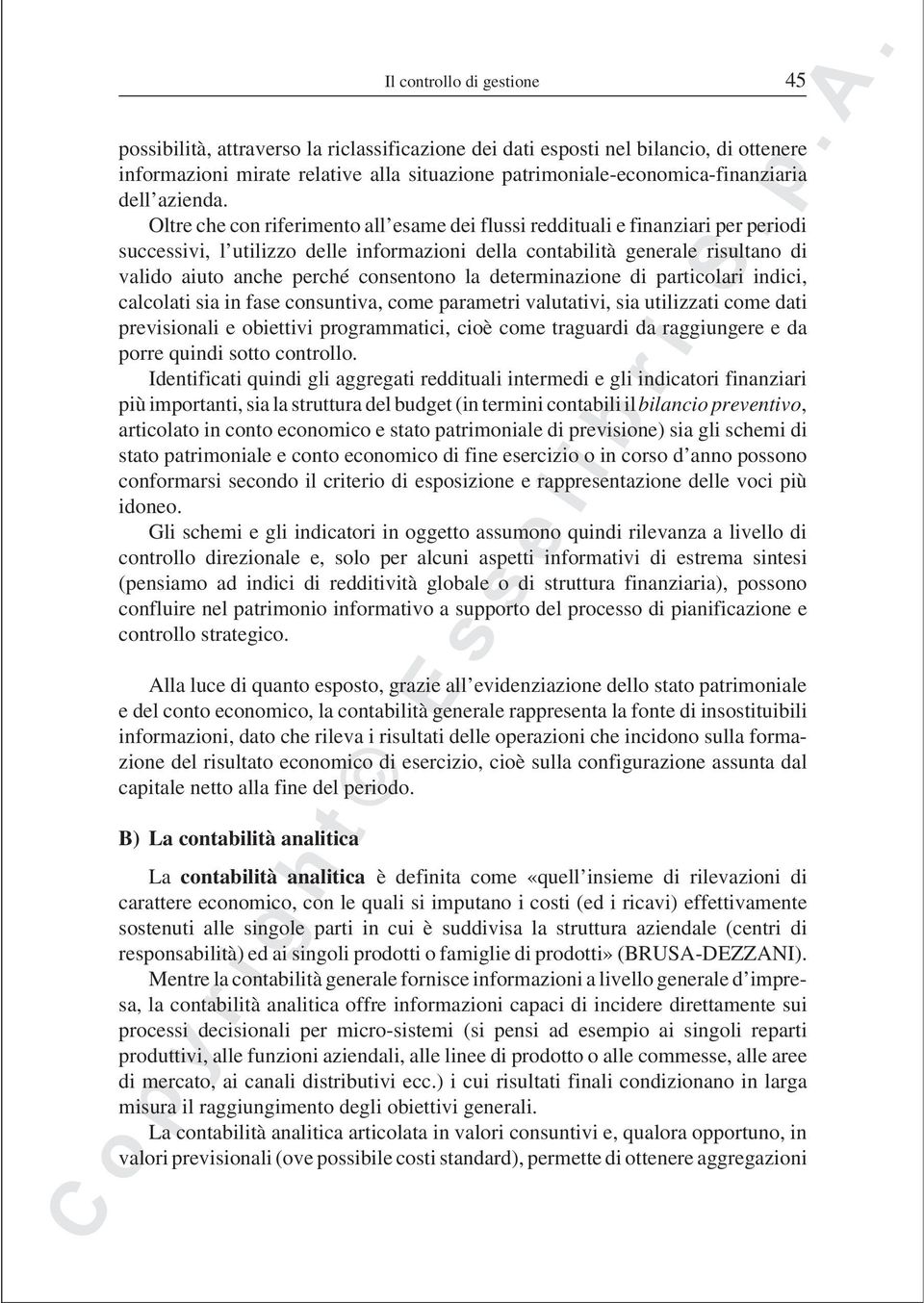 Oltre che con riferimento all esame dei flussi reddituali e finanziari per periodi successivi, l utilizzo delle informazioni della contabilità generale risultano di valido aiuto anche perché