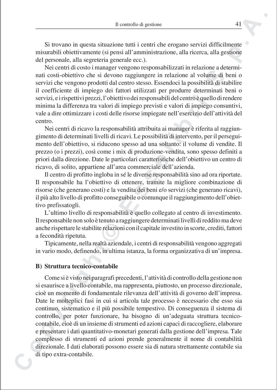 Nei centri di costo i manager vengono responsabilizzati in relazione a determinati costi-obiettivo che si devono raggiungere in relazione al volume di beni o servizi che vengono prodotti dal centro