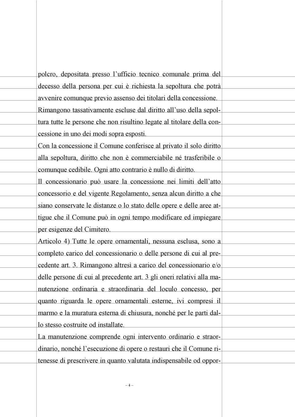 Con la concessione il Comune conferisce al privato il solo diritto alla sepoltura, diritto che non è commerciabile né trasferibile o comunque cedibile. Ogni atto contrario è nullo di diritto.