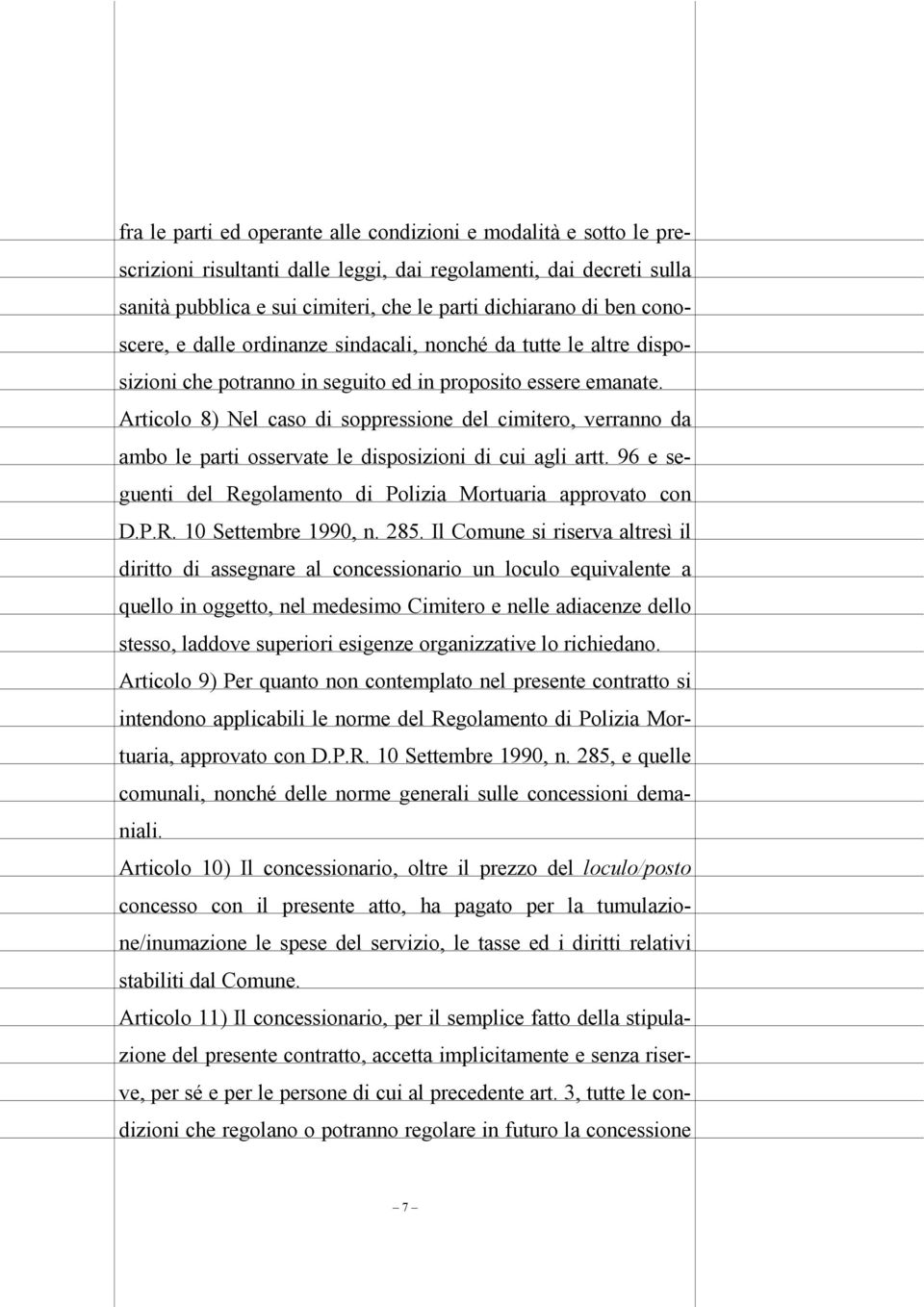 Articolo 8) Nel caso di soppressione del cimitero, verranno da ambo le parti osservate le disposizioni di cui agli artt. 96 e seguenti del Regolamento di Polizia Mortuaria approvato con D.P.R. 10 Settembre 1990, n.