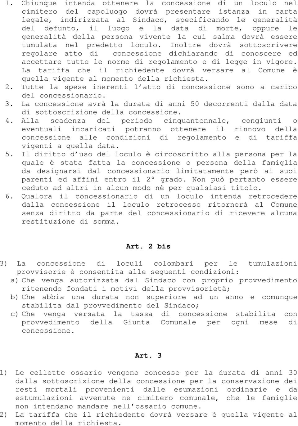 Inoltre dovrà sottoscrivere regolare atto di concessione dichiarando di conoscere ed accettare tutte le norme di regolamento e di legge in vigore.