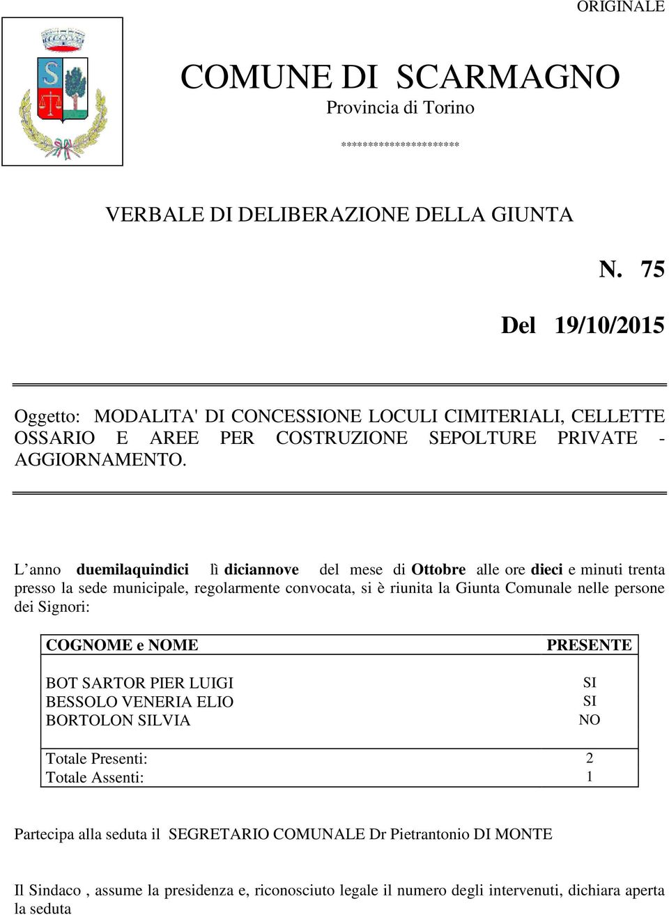 L anno duemilaquindici lì diciannove del mese di Ottobre alle ore dieci e minuti trenta presso la sede municipale, regolarmente convocata, si è riunita la Giunta Comunale nelle persone dei