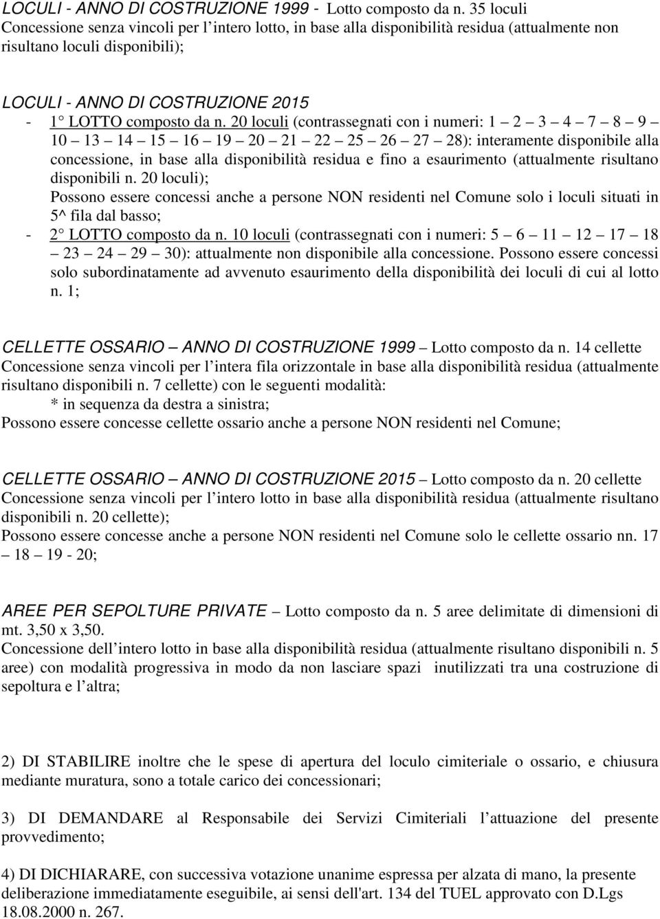 (attualmente risultano disponibili n. 20 loculi); Possono essere concessi anche a persone NON residenti nel Comune solo i loculi situati in 5^ fila dal basso; - 2 LOTTO composto da n.