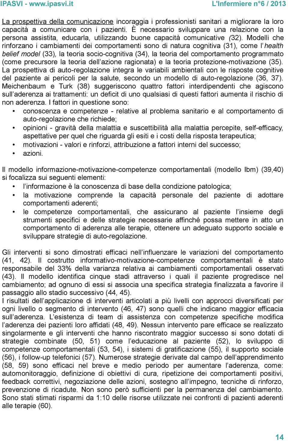 Modelli che rinforzano i cambiamenti dei comportamenti sono di natura cognitiva (31), come l health belief model (33), la teoria socio-cognitiva (34), la teoria del comportamento programmato (come