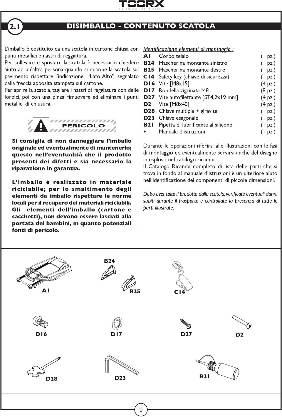 stampata sul cartone. Per aprire la scatola, tagliare i nastri di reggiatura con delle forbici, poi con una pinza rimuovere ed eliminare i punti metallici di chiusura.